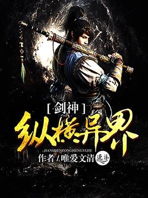 剑神纵横异界未删减 剑神纵横异界未删减