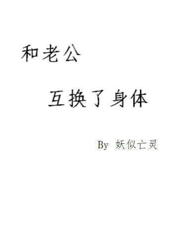 和老公互换了身体1 和老公互换了身体1