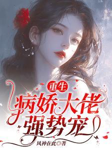 重生甜宠!病娇总裁诱哄喊乖宝宝 重生甜宠!病娇总裁诱哄喊乖宝宝
