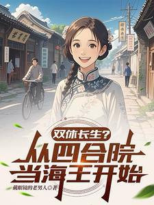 双休长生?从四合院当海王开始作 双休长生?从四合院当海王开始作
