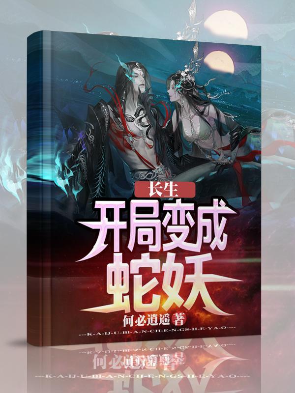 长生:开局变成蛇妖 长生:开局变成蛇妖
