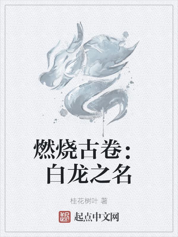 燃烧古卷:白龙之名 燃烧古卷:白龙之名